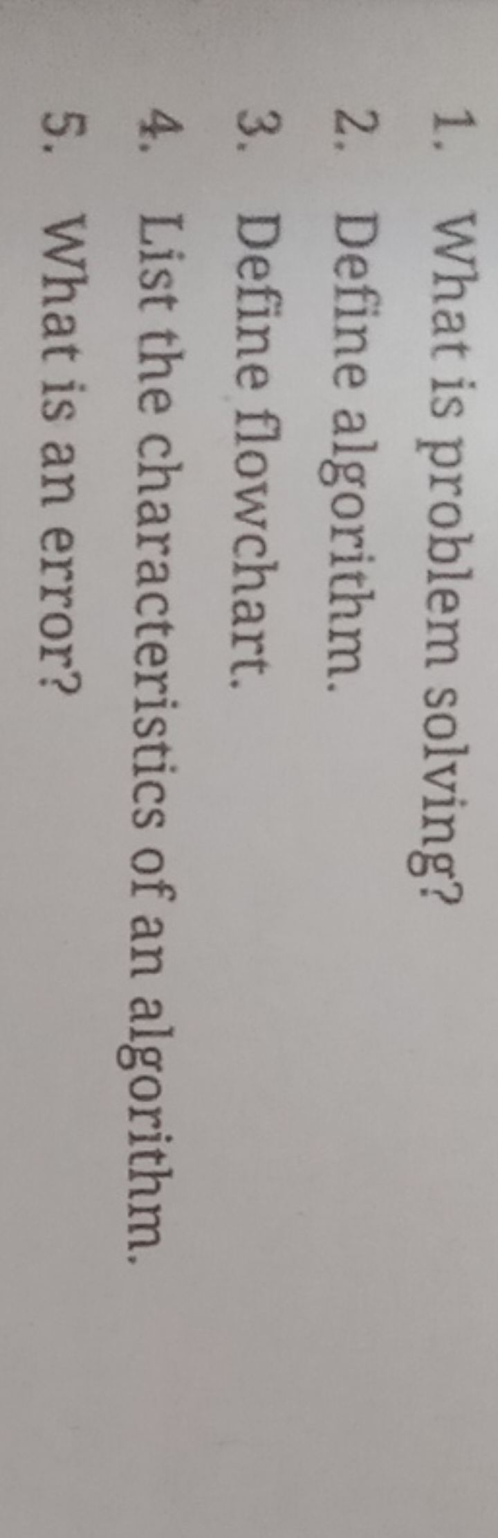 1. What is problem solving?
2. Define algorithm.
3. Define flowchart.
