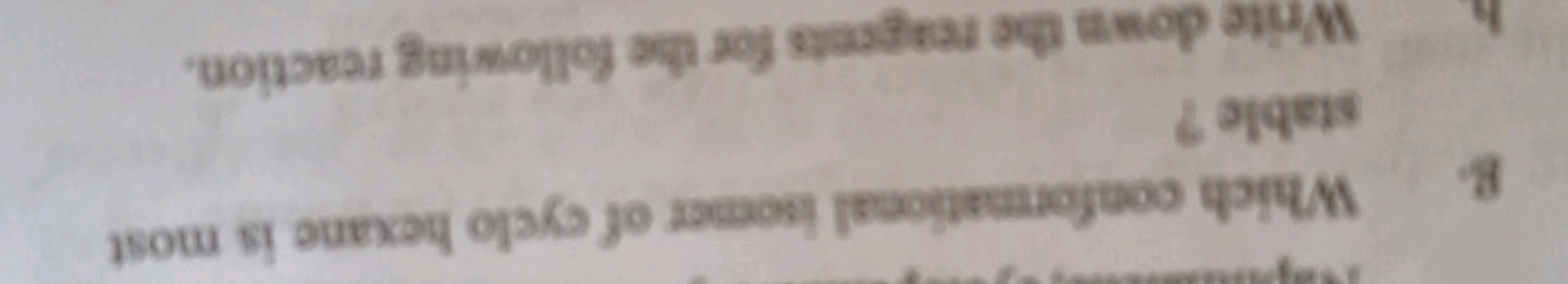 g. Which conformational isomer of cyclo hexane is most stable ?
h Writ