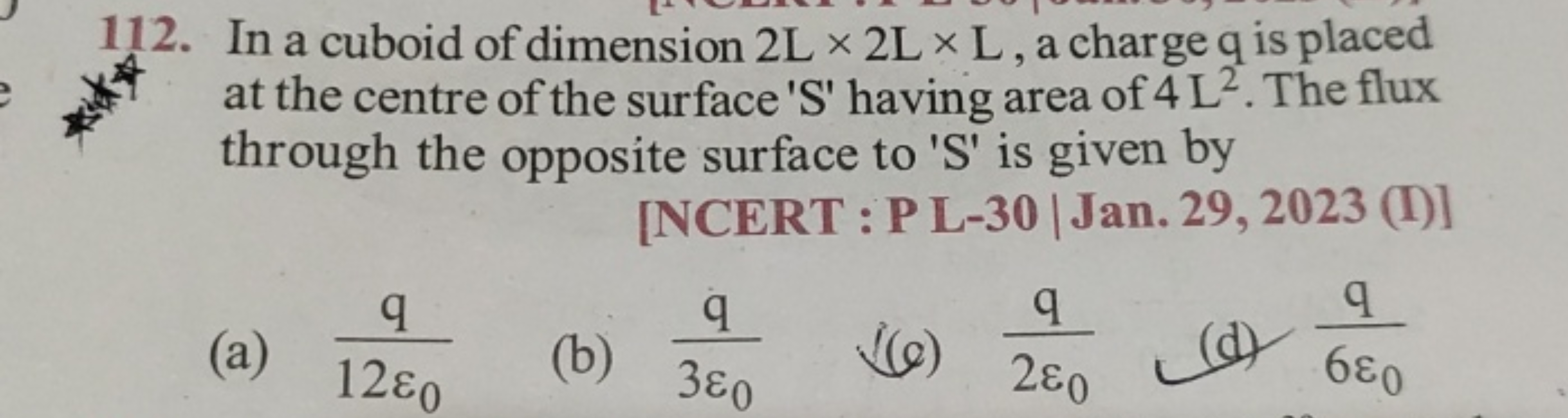 112. In a cuboid of dimension 2 L×2 L×L, a charge q is placed at the c