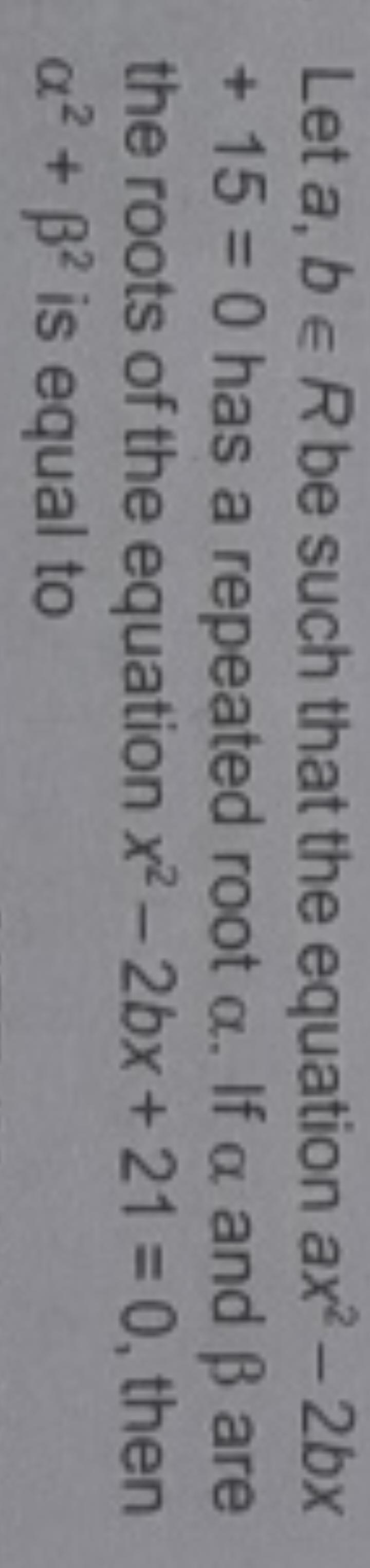 Let a,b∈R be such that the equation ax2−2bx +15=0 has a repeated root 