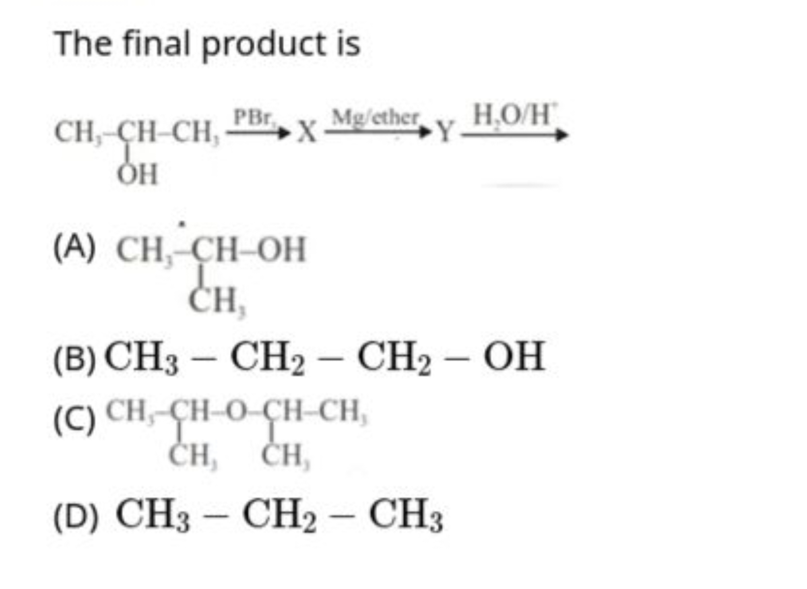 The final product is
(A)
C[C](C)O
(B) CH3​−CH2​−CH2​−OH
(C)
CC(C)OC(C)