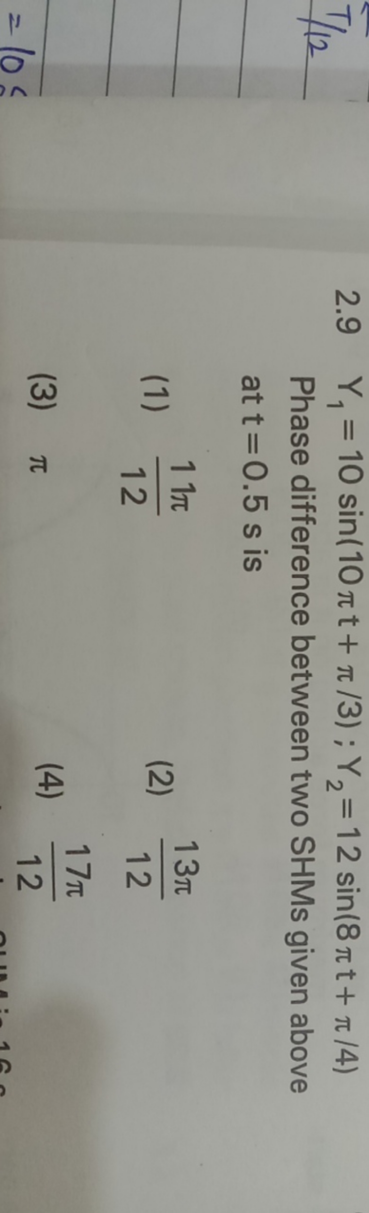 T/12
2.9Y1​=10sin(10πt+π/3);Y2​=12sin(8πt+π/4)
Phase difference betwee