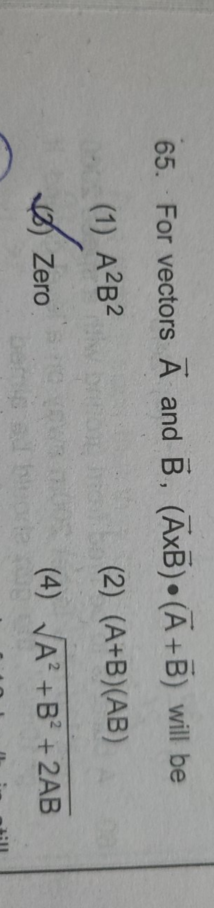 65. For vectors A and B,(A×B)⋅(A+B) will be
(1) A2B2
(2) (A+B)(AB)
(b)