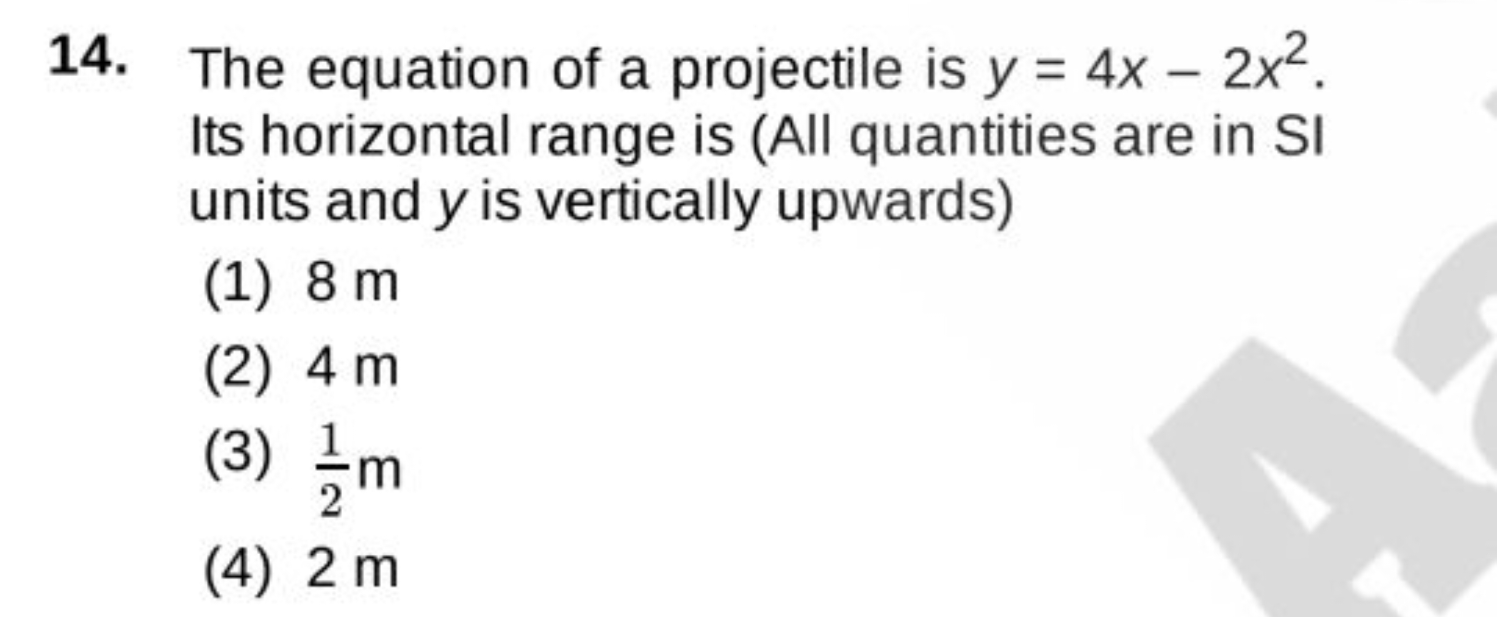 14. The equation of a projectile is y=4x−2x2. Its horizontal range is 