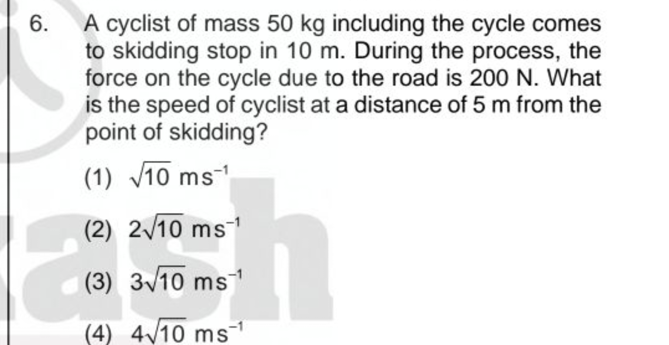 6. A cyclist of mass 50 kg including the cycle comes to skidding stop 