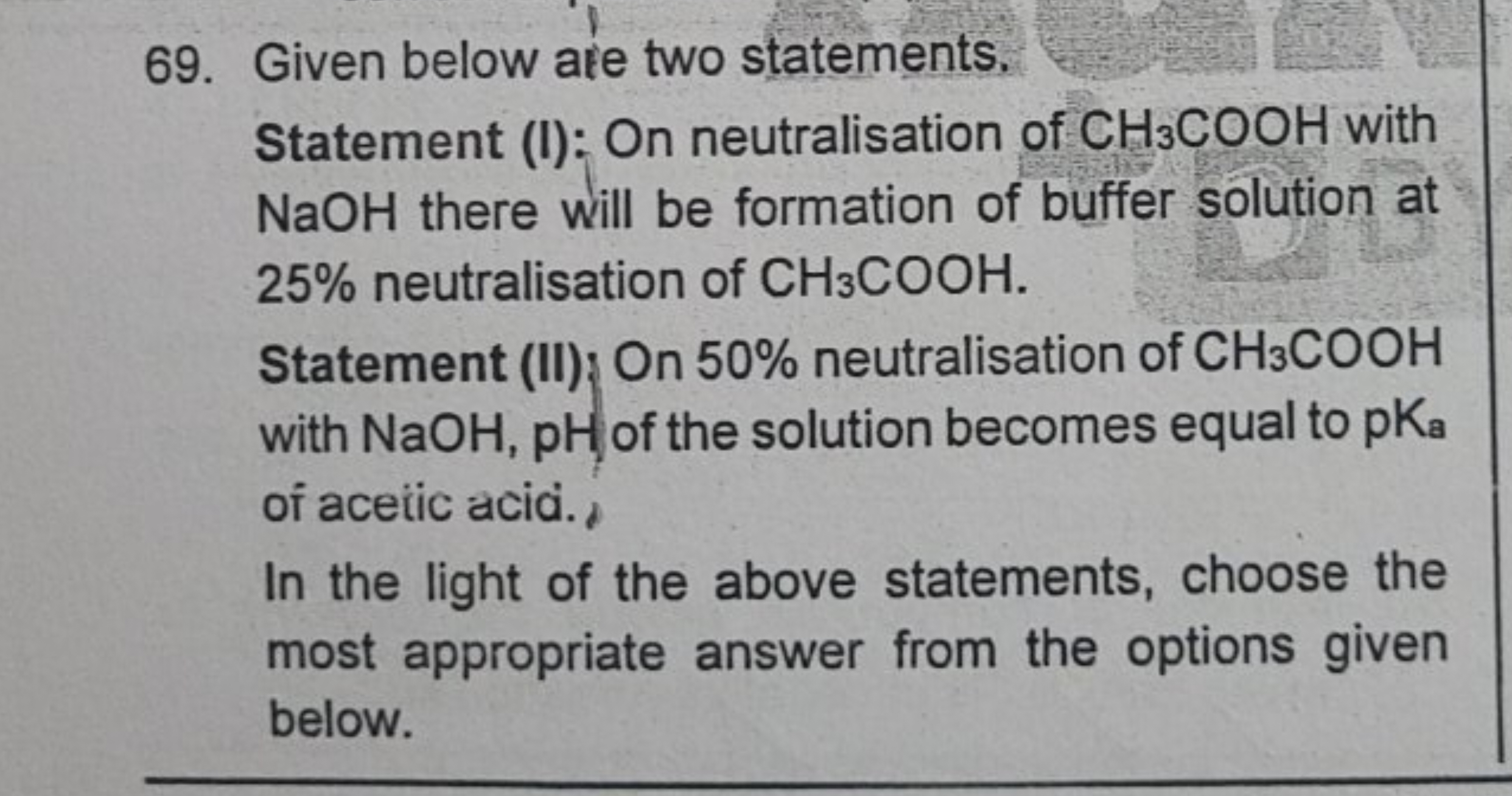 69. Given below ate two statements.

Statement (I): On neutralisation 