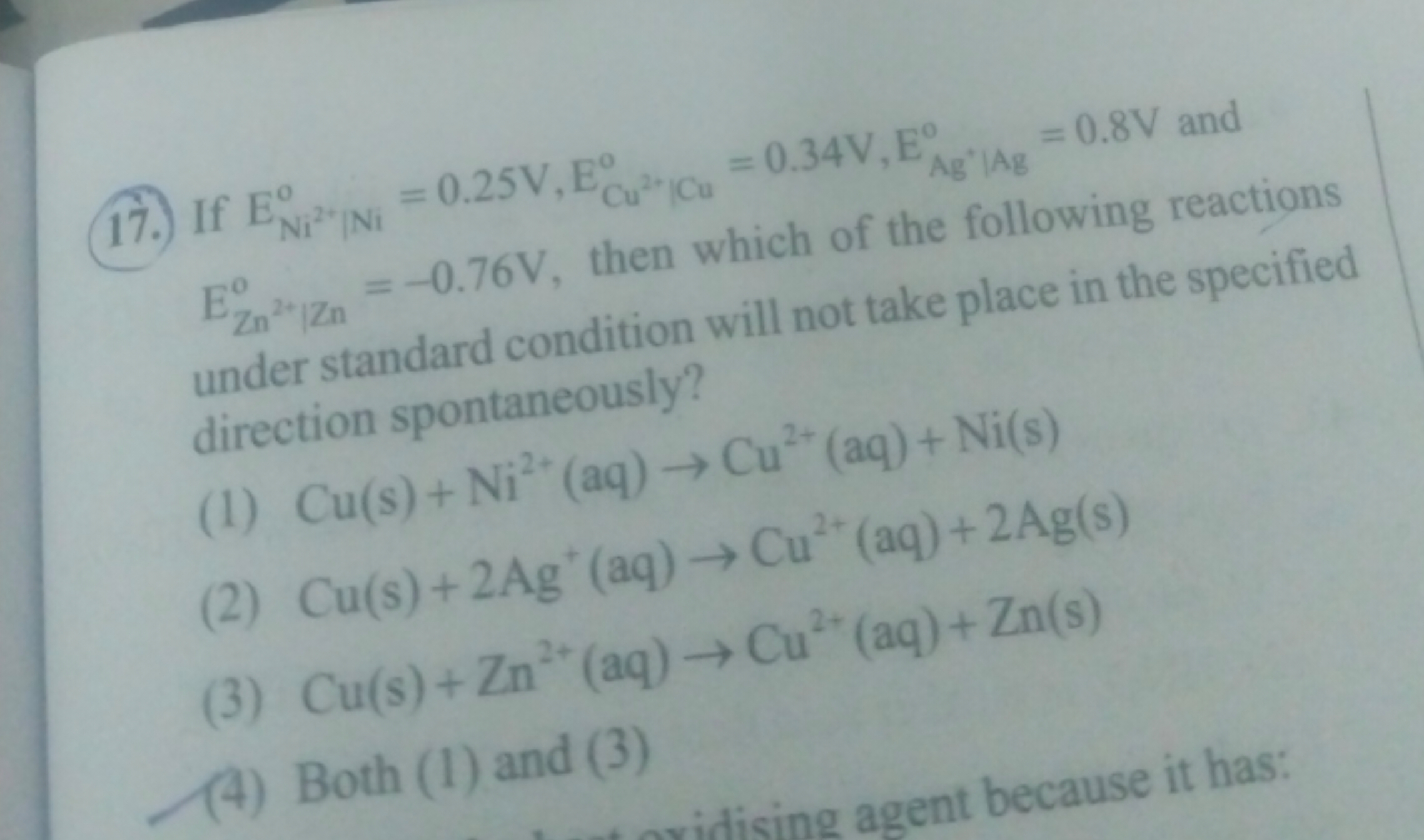 (17.) If ENi2∣Ni20​=0.25 V,ECu2∣Cu0​=0.34 V,EAg+∣Ag0​=0.8 V and EZn∣n2