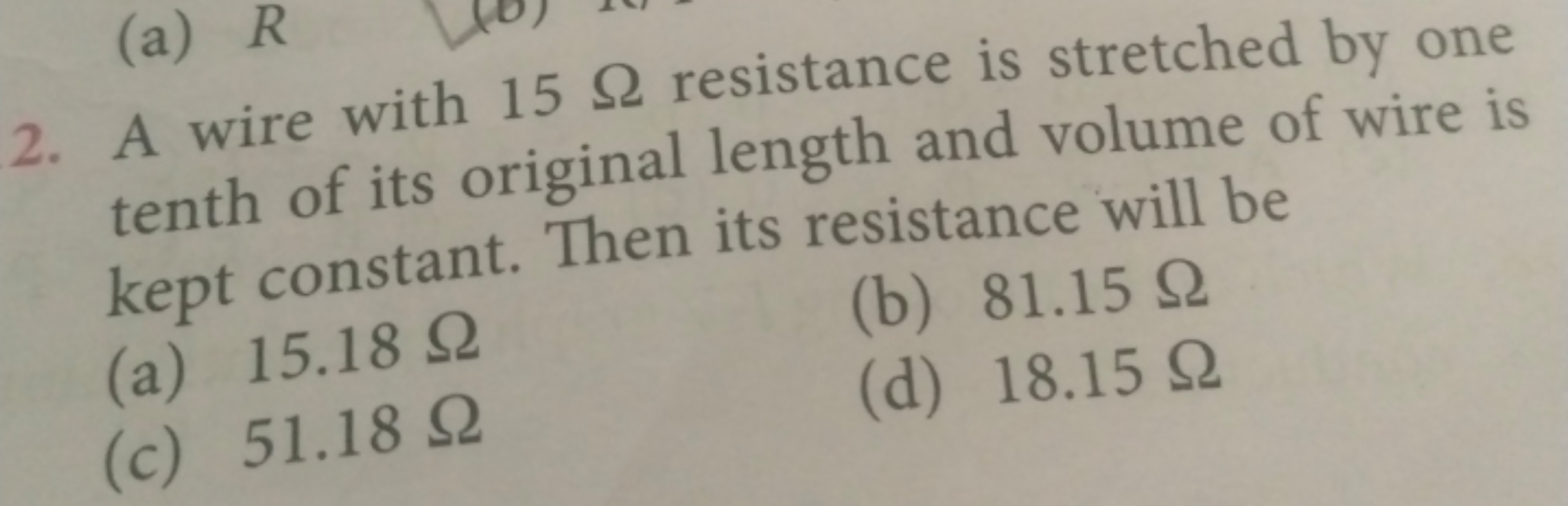 2. A wire with 15Ω resistance is stretched by one tenth of its origina