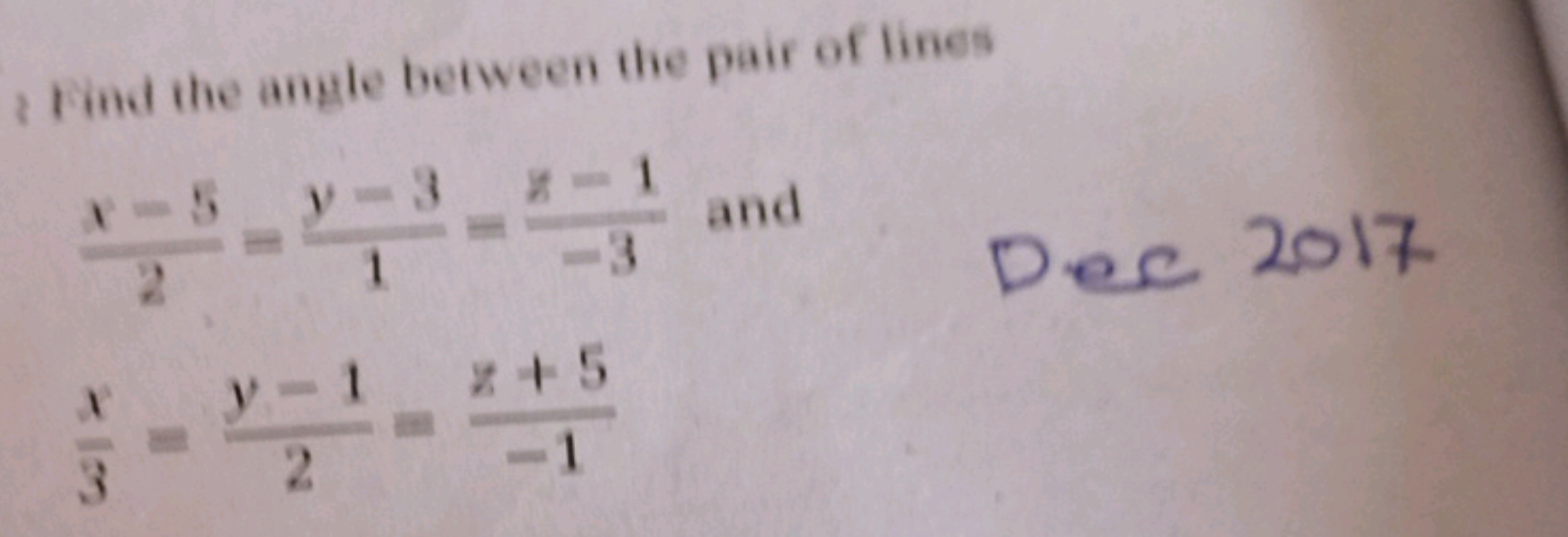 i Find the angle between the pair of lines 2x−5​=1y−3​=−3z−1​ and 3x​=