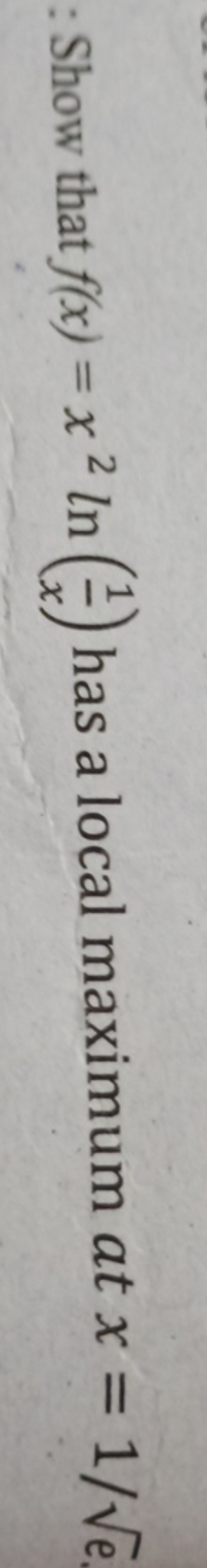 : Show that f(x)=x2ln(x1​) has a local maximum at x=1/e​