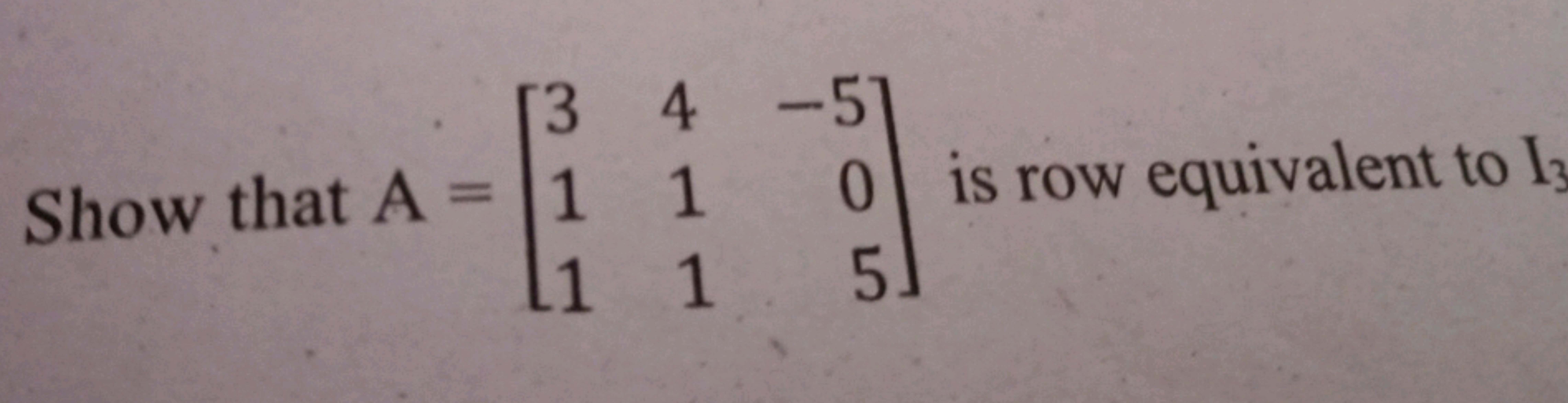 3
4-5
Show that A = 1
1
0 is row equivalent to I
1
1
5