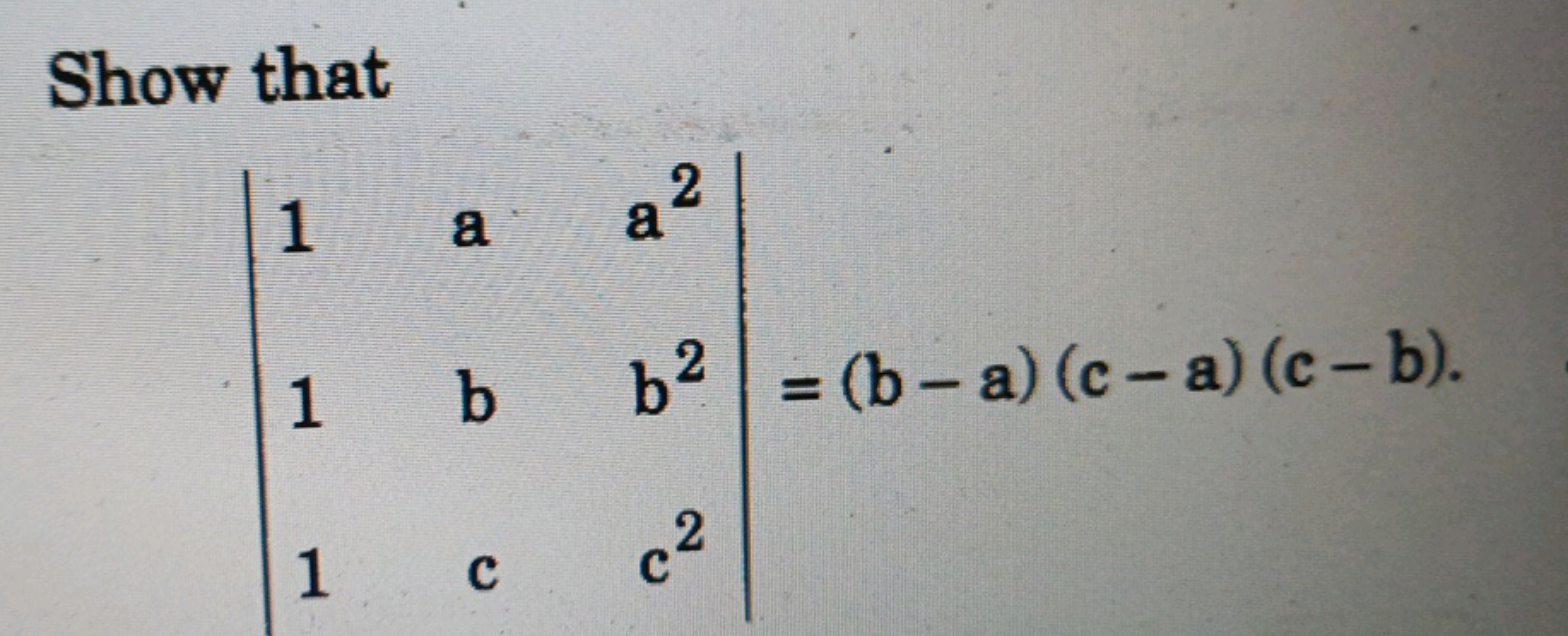 Show that
∣∣​111​abc​a2b2c2​∣∣​=(b−a)(c−a)(c−b)