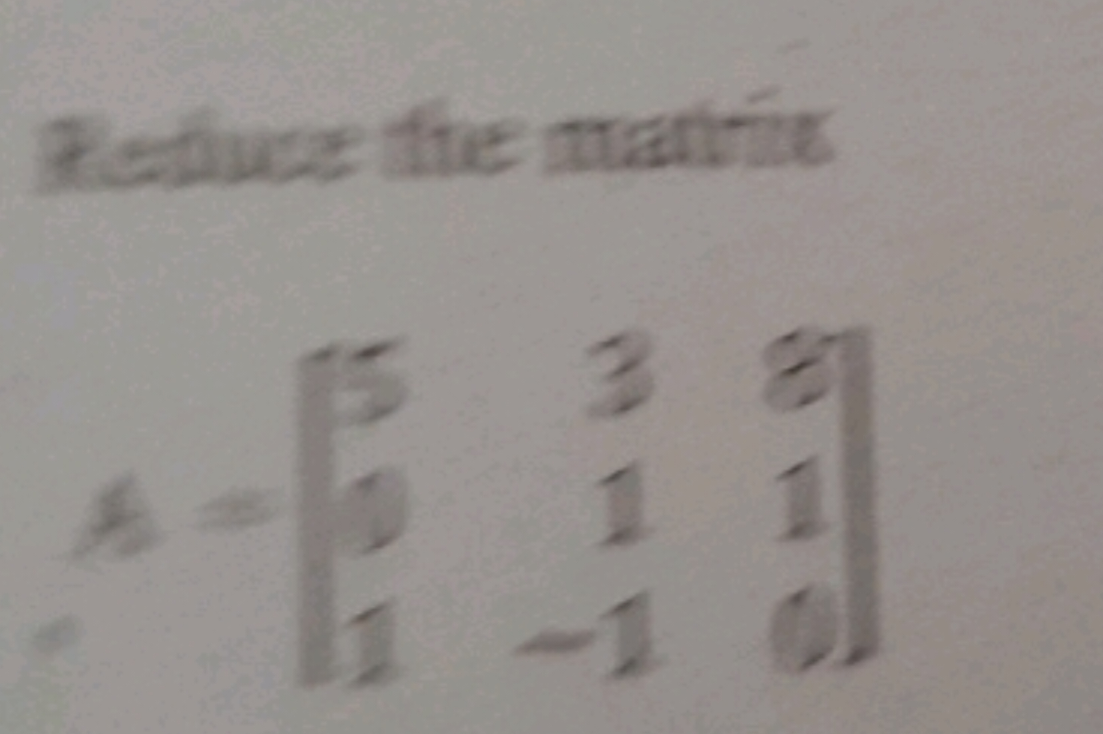 Reluee the matrix
\[
x=\left[\begin{array}{rrr}
5 & 3 & 8 \\
0 & 1 & 1