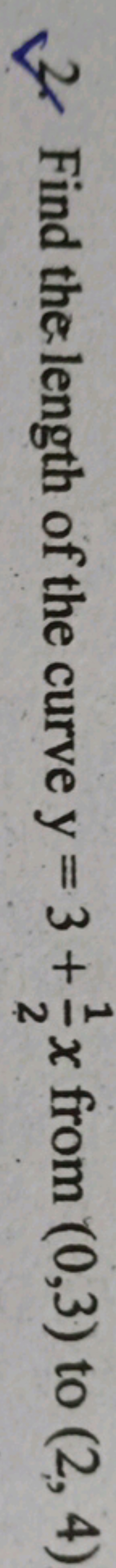 1
Find the length of the curve y=3+x from (0,3) to (2, 4)