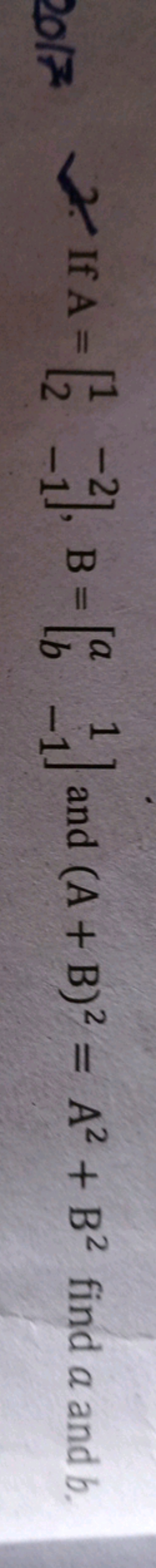 If =
1 2
lb
1
2017 IA- B=[] and (A + B)²=
2 -1
+ B2 find a and b.