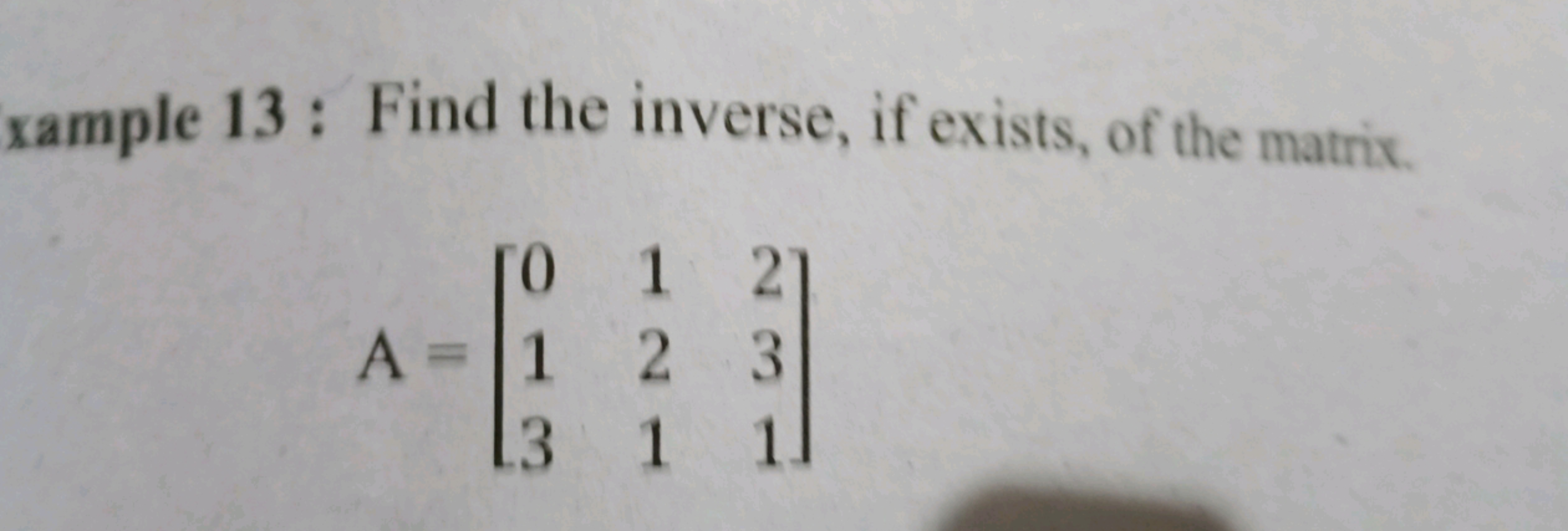 xample 13 : Find the inverse, if exists, of the matrix.
\[
A = \left[ 