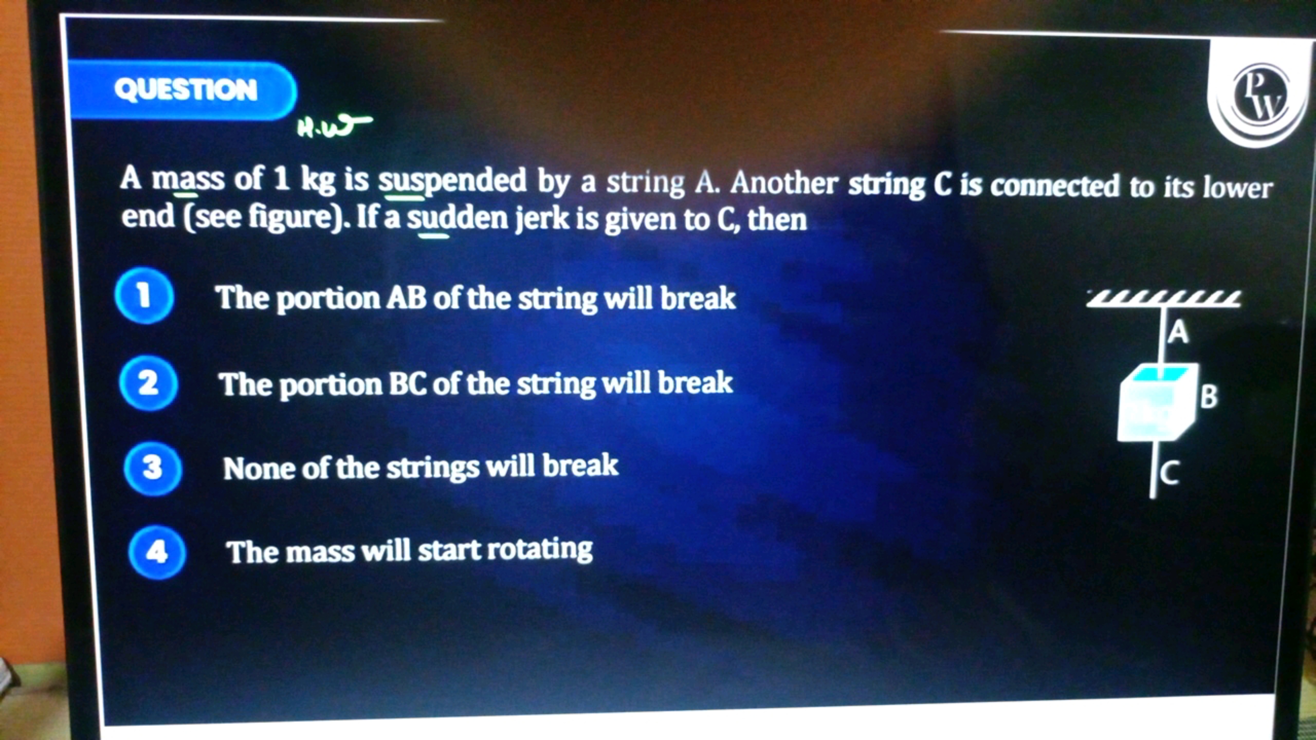 QU3ST10w
PV
A mass of 1 kg is suspended by a string A. Another string 