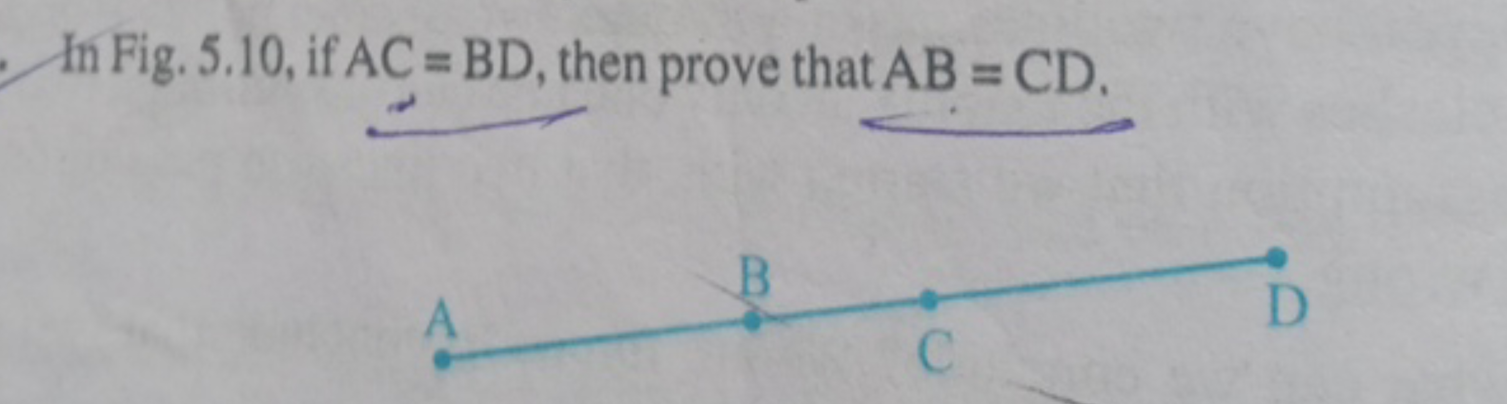 In Fig. 5.10, if AC=BD, then prove that AB=CD.