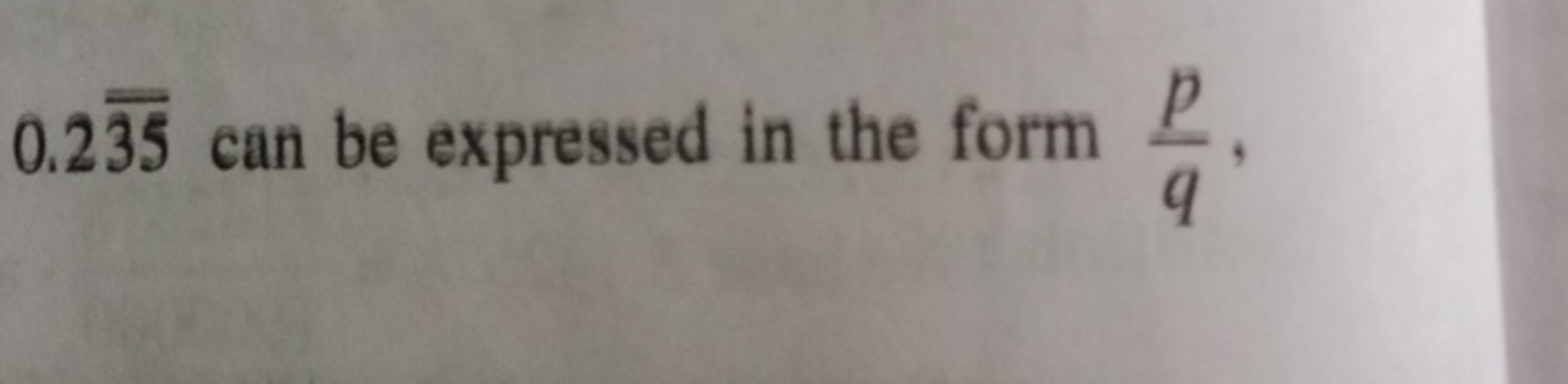 0.235 can be expressed in the form qp​,