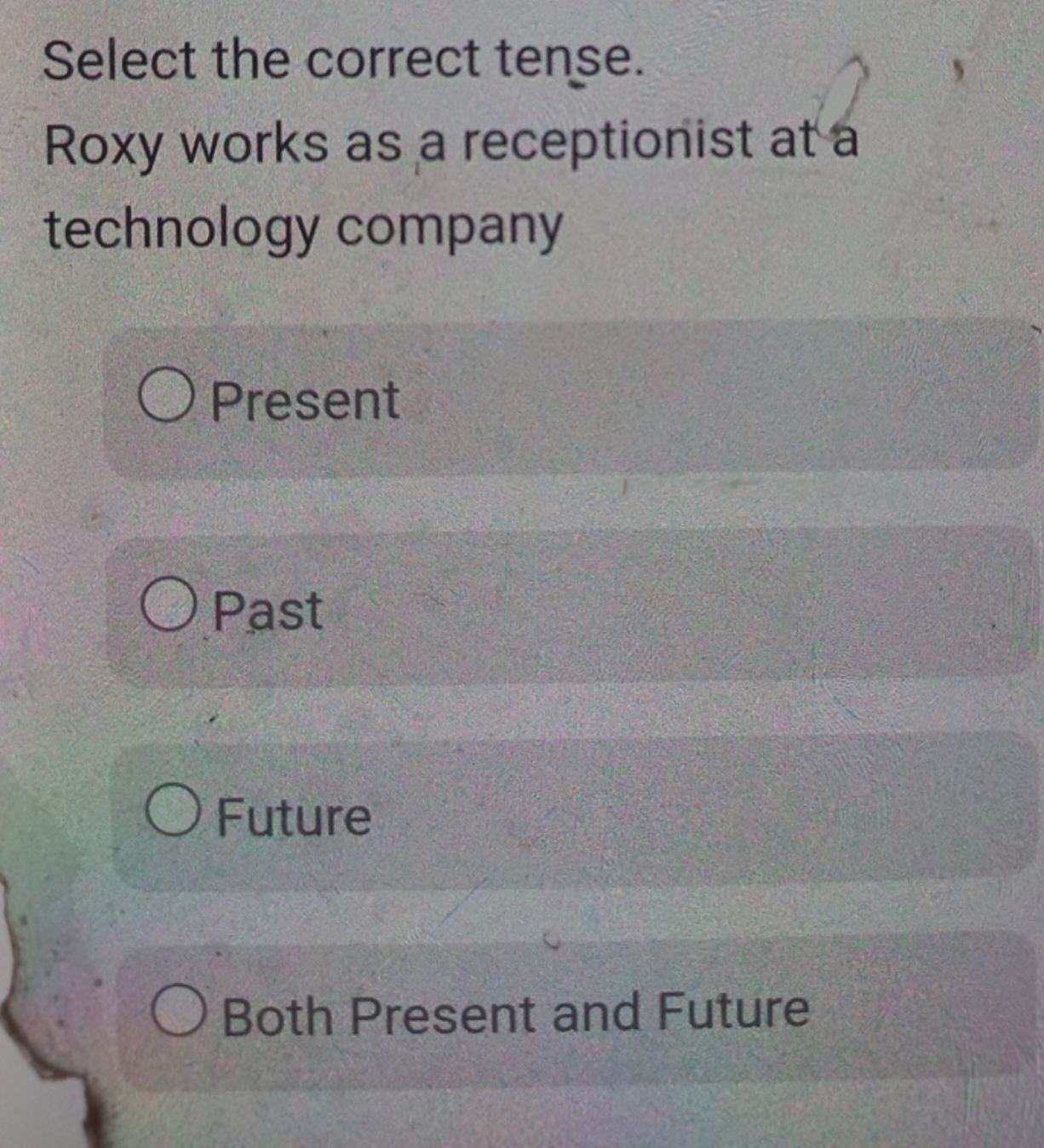 Select the correct tense.
Roxy works as a receptionist at a technology