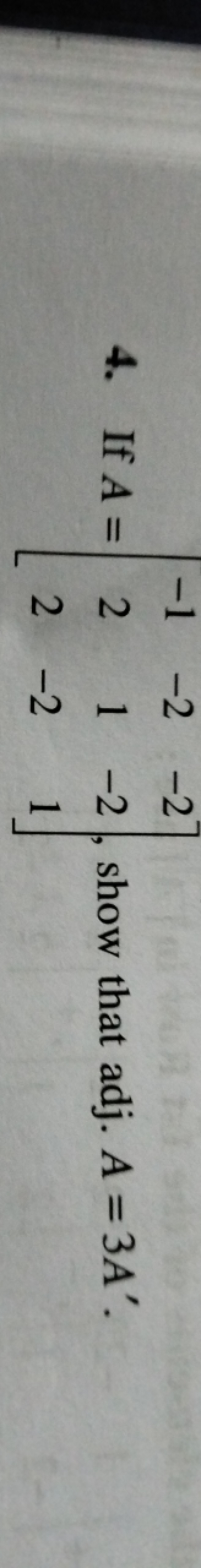 4. If A=⎣⎡​−122​−21−2​−2−21​⎦⎤​, show that adj. A=3A′.