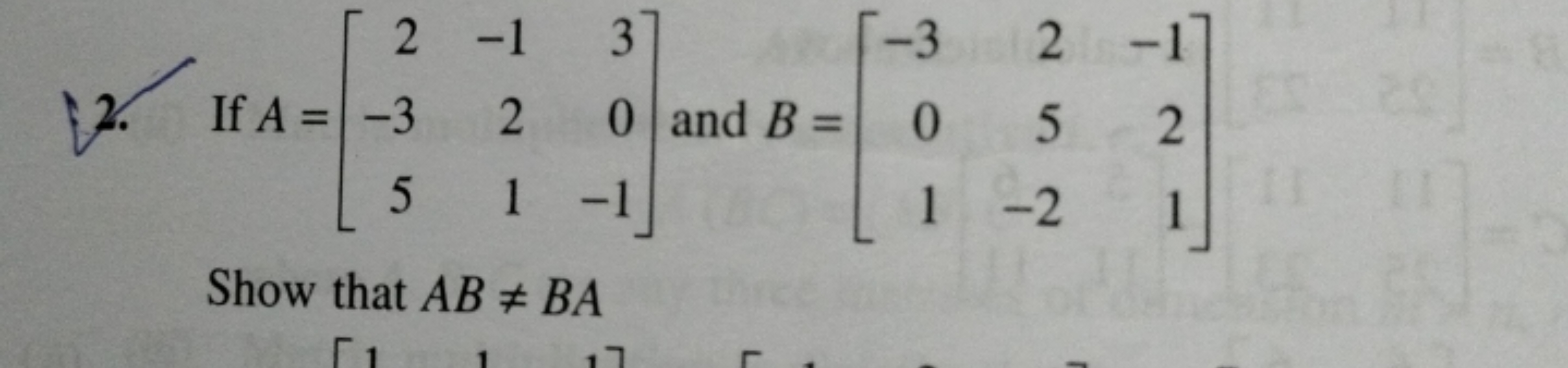 2. If A=⎣⎡​2−35​−121​30−1​⎦⎤​ and B=⎣⎡​−301​25−2​−121​⎦⎤​

Show that A