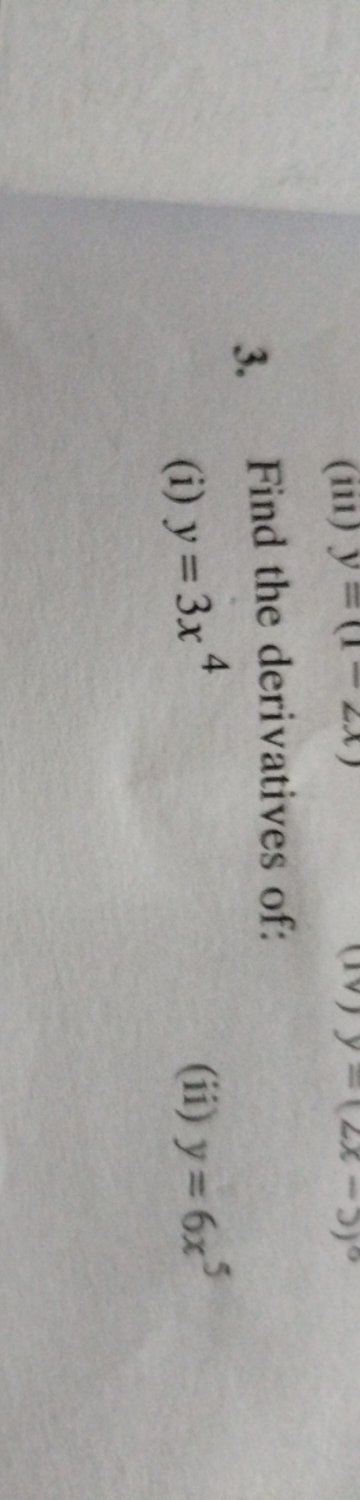 3. Find the derivatives of:
(i) y=3x4
(ii) y=6x5