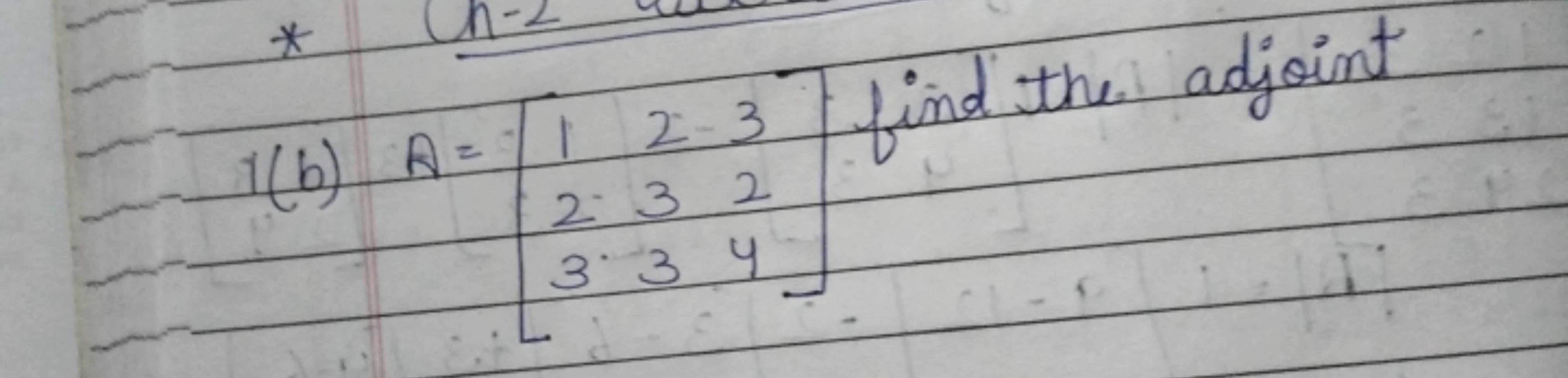 *
1(6) A = /12-3
232
334
I find the adjoint