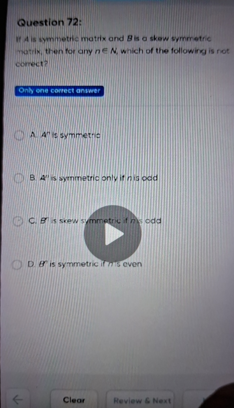 Question 72:
If A is symmetrio matrix and B is a skew symmetric natix,