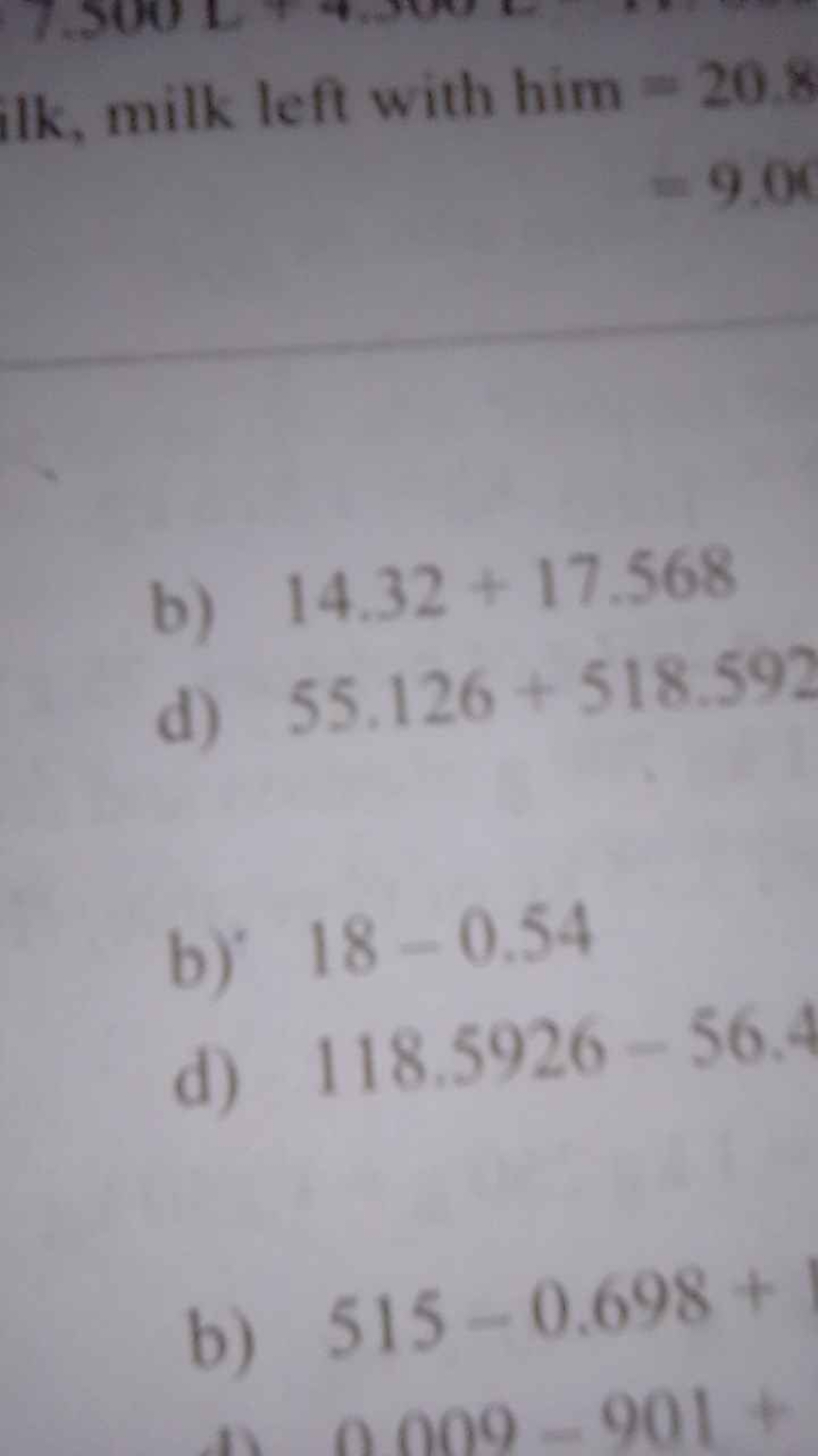 k , milk left with him =20.8
−909
b) 14.32+17.568
d) 55.126+518.592
b)
