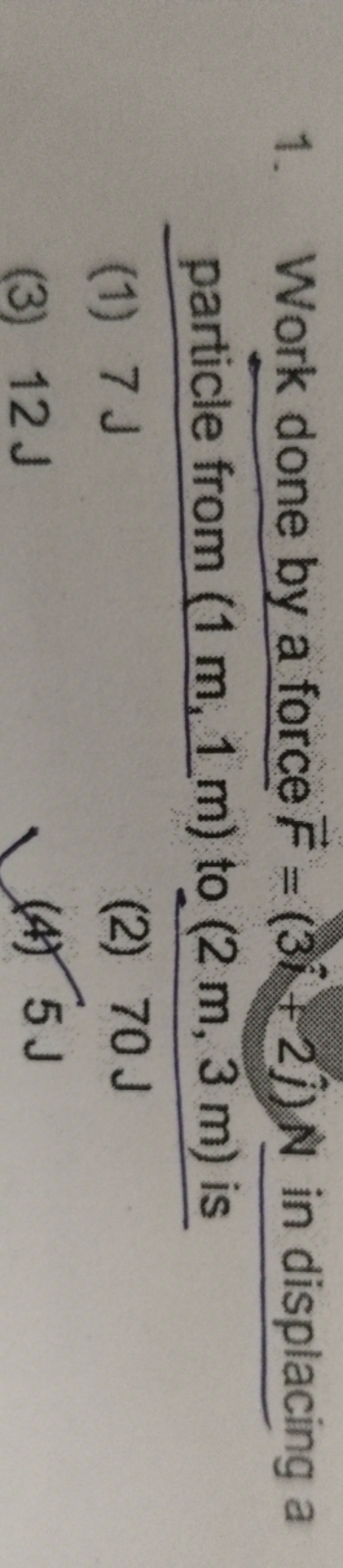 1. Work done by a force F=(3i^+2j^​)N^ in displacing a particle from (