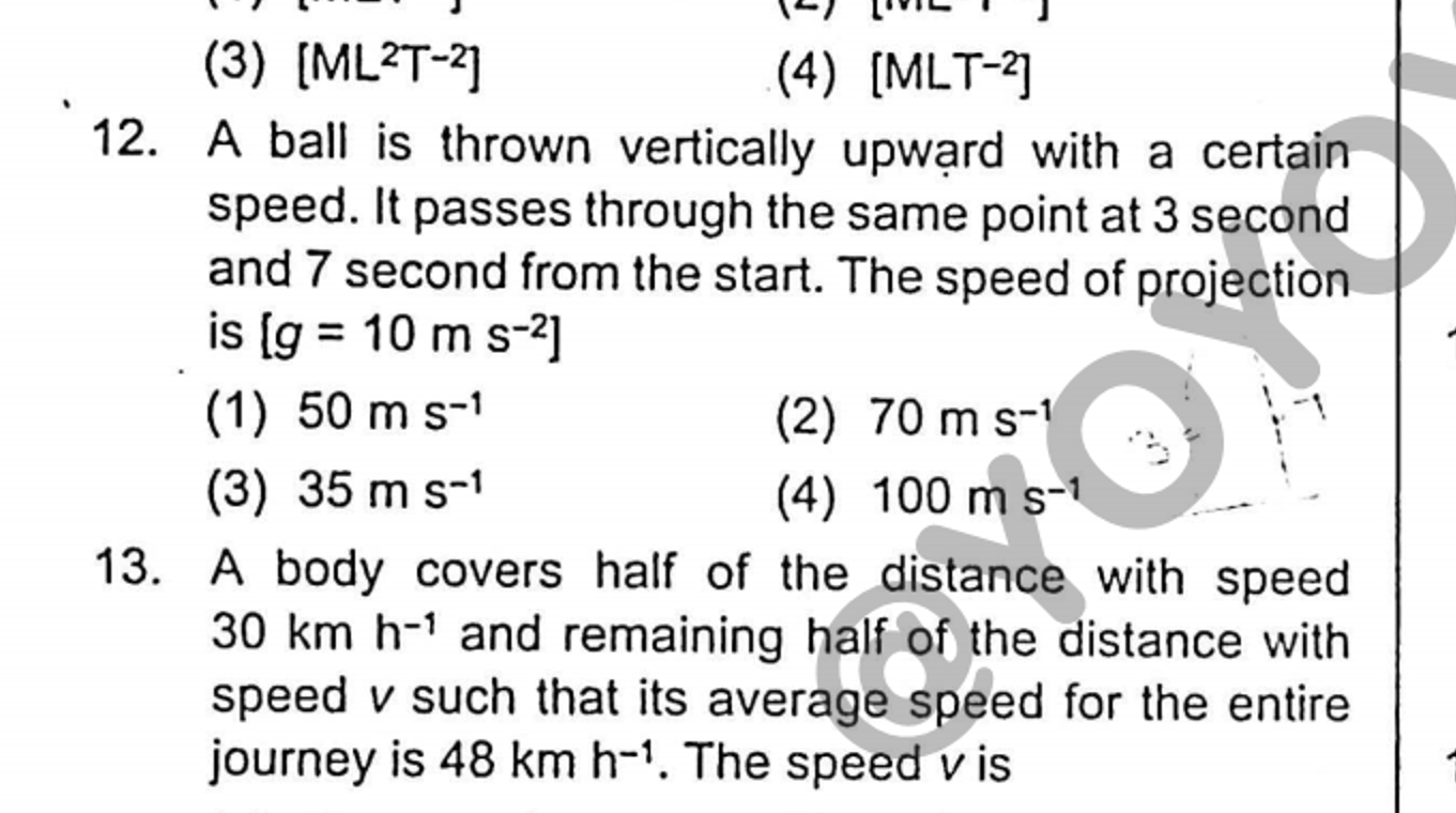 (3) [ML2 T−2]
(4) [MLT−2]
12. A ball is thrown vertically upward with 