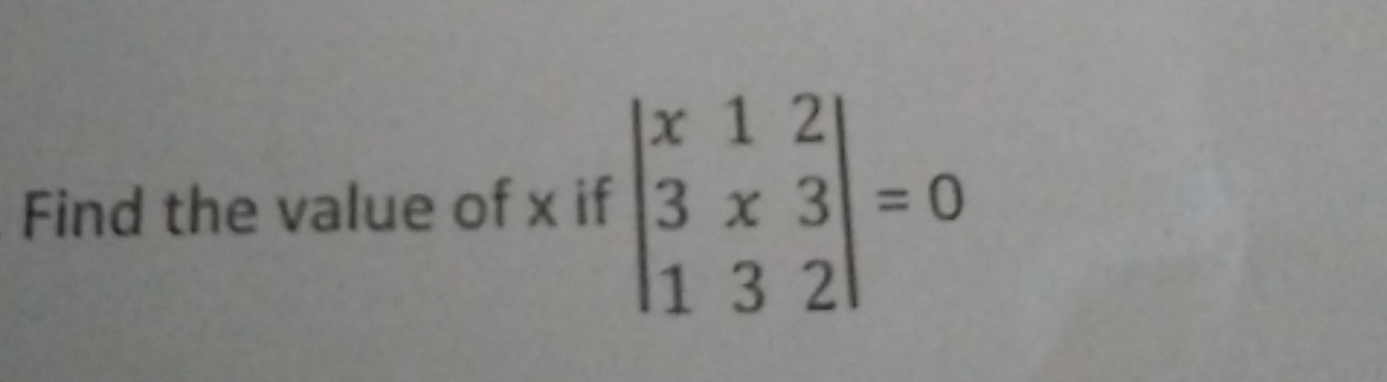 Find the value of x if ∣∣​x31​1x3​232​∣∣​=0