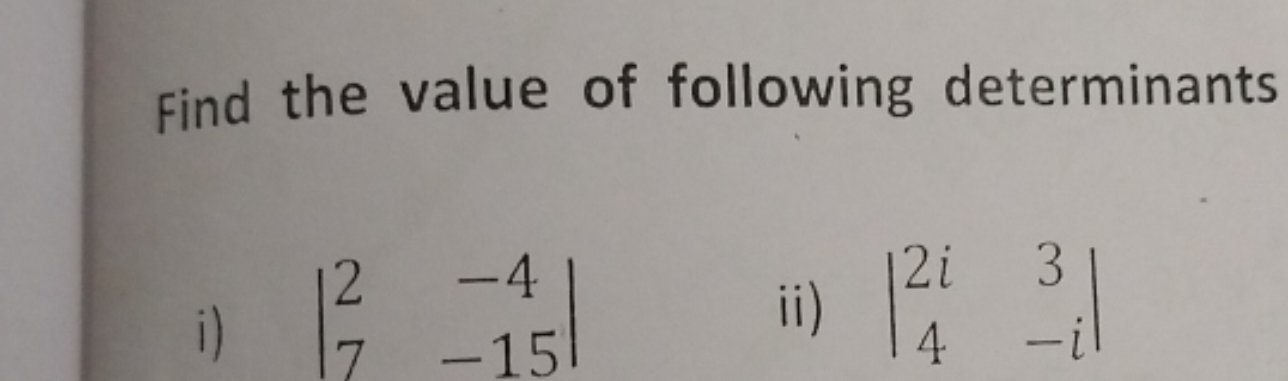 Find the value of following determinants
i) ∣∣​27​−4−15​∣∣​
ii) ∣∣​2i4