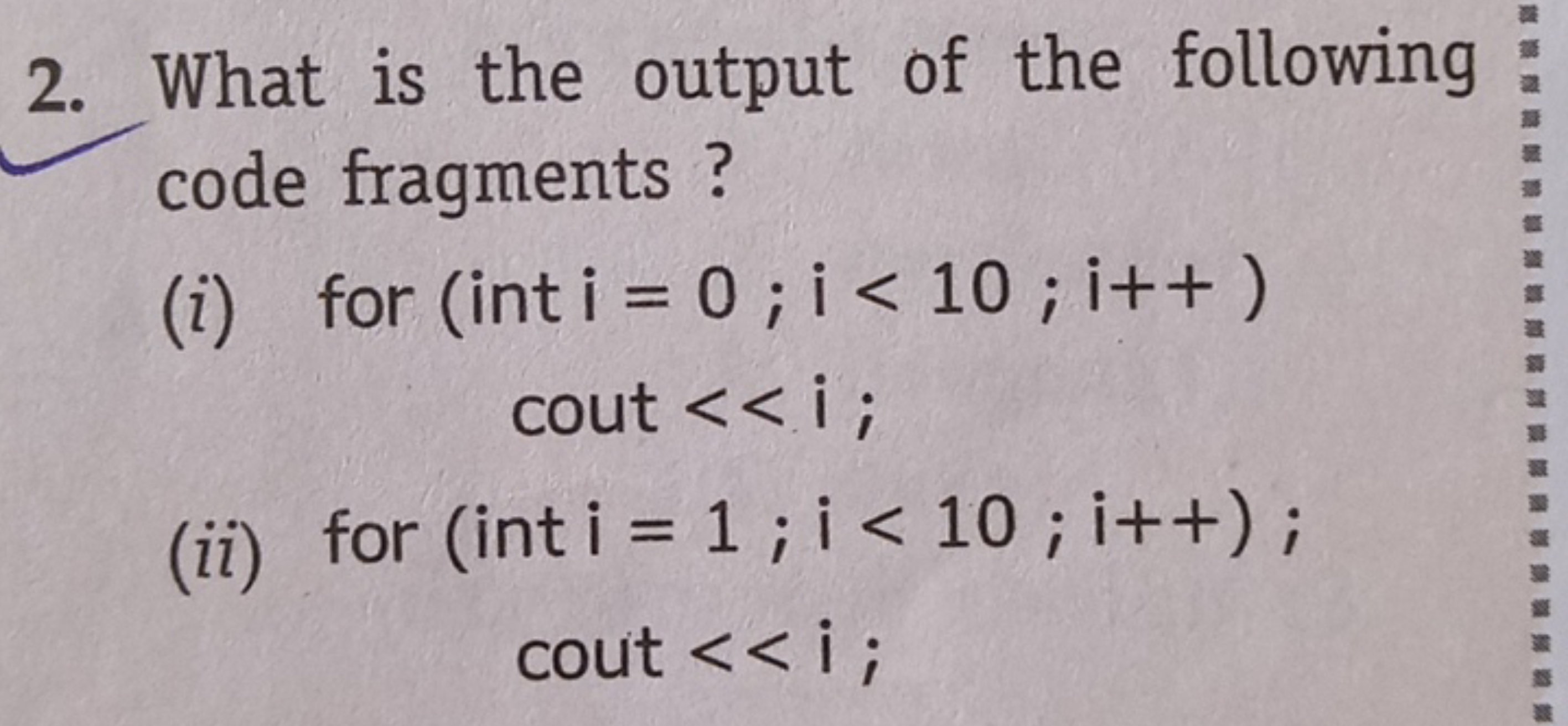 2. What is the output of the following code fragments ?
(i) for (int i