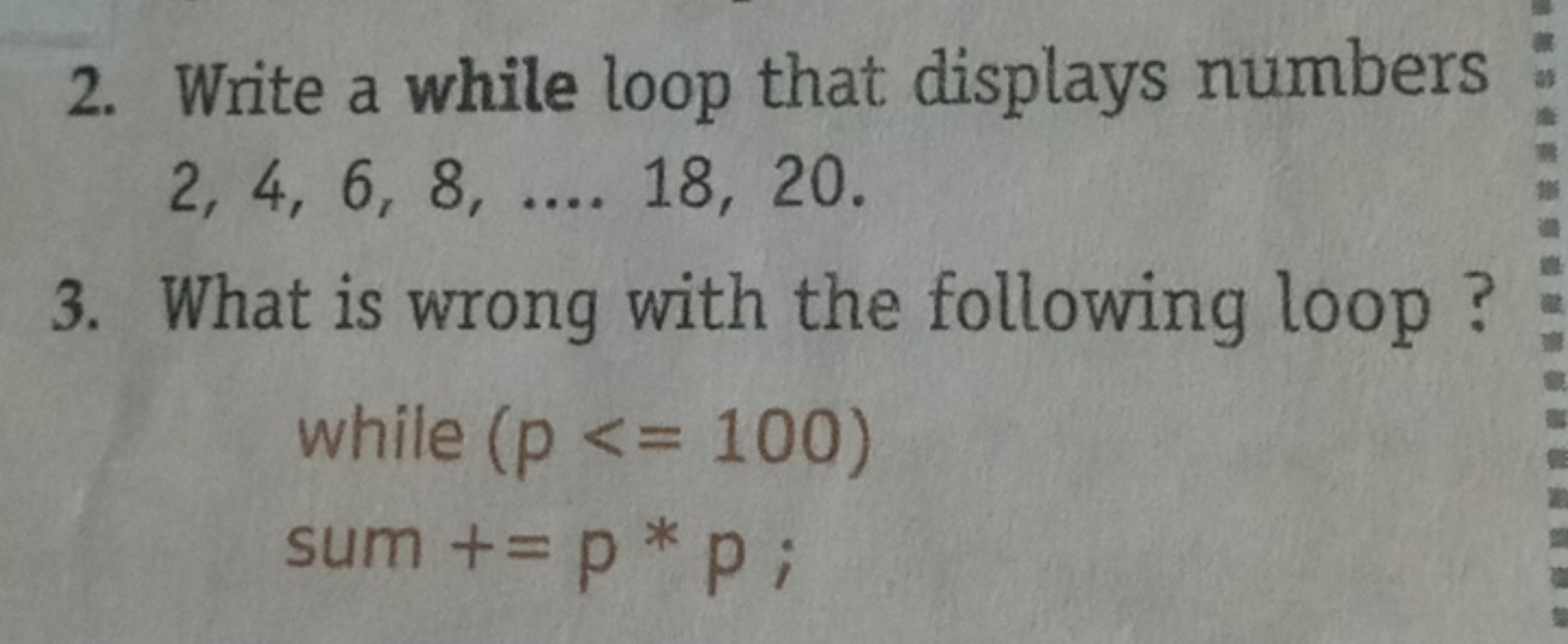 2. Write a while loop that displays numbers 2,4,6,8,….18,20
3. What is