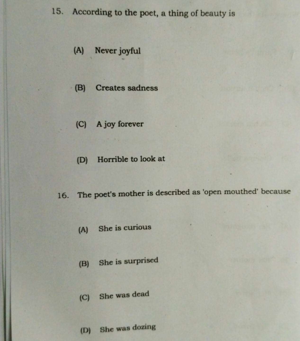 15. According to the poet, a thing of beauty is
(A) Never joyful
(B) C