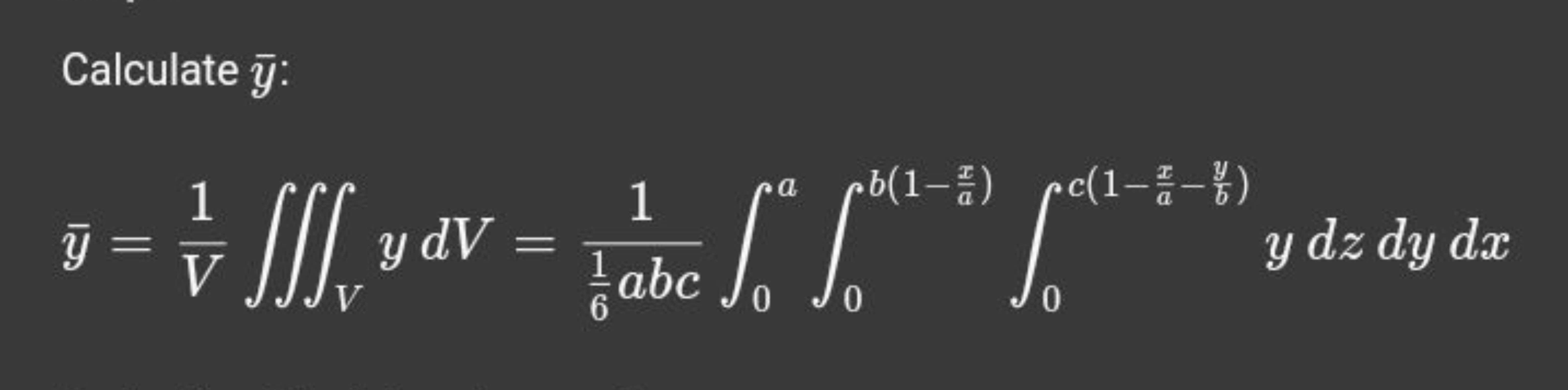 Calculate yˉ​ :
yˉ​=V1​∭V​ydV=61​abc1​∫0a​∫0b(1−az​)​∫0c(1−ax​−by​)​yd