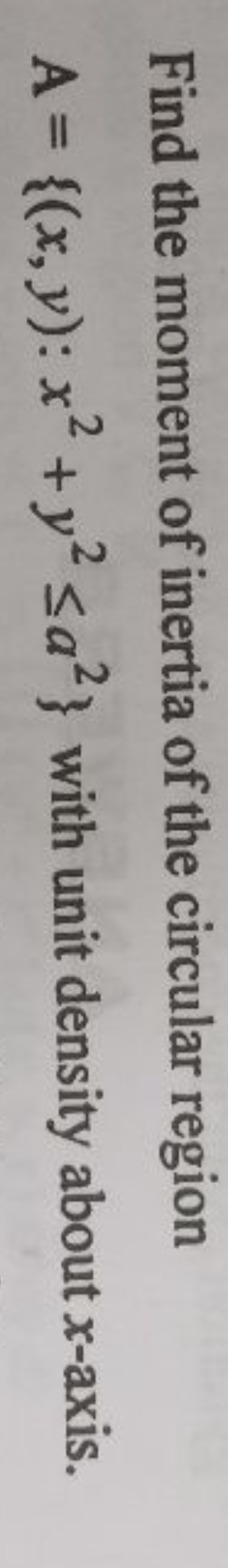 Find the moment of inertia of the circular region A={(x,y):x2+y2≤a2} w