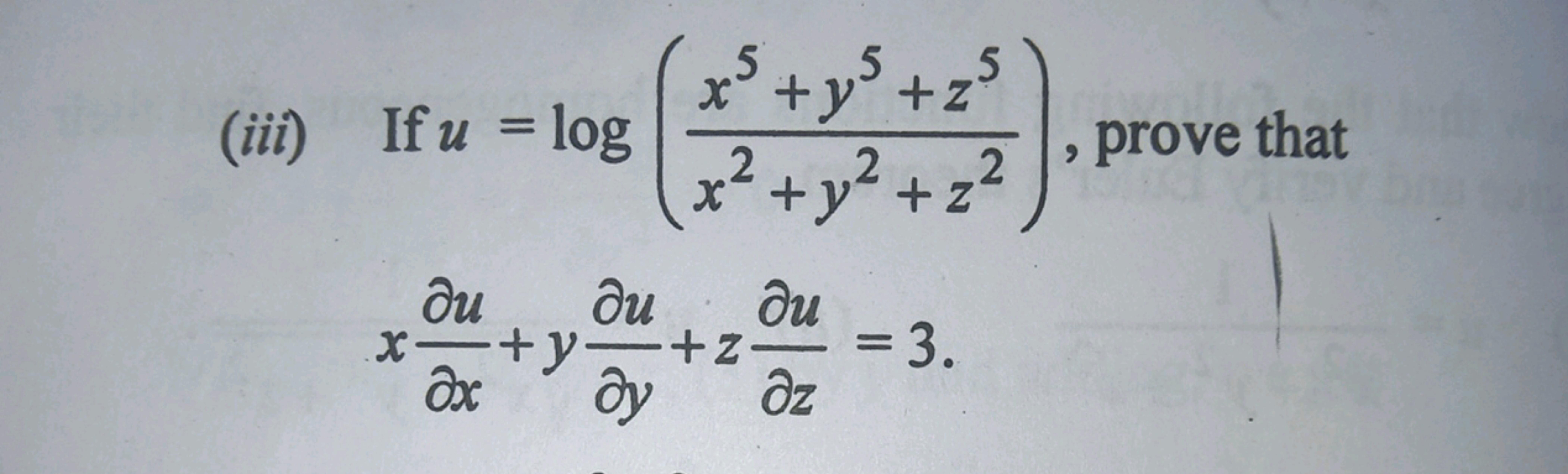 (iii) If u=log(x2+y2+z2x5+y5+z5​), prove that
x∂x∂u​+y∂y∂u​+z∂z∂u​=3