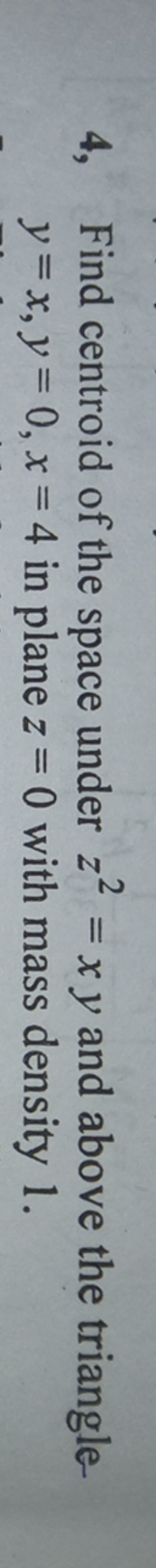 4, Find centroid of the space under z2=xy and above the triangley=x,y=