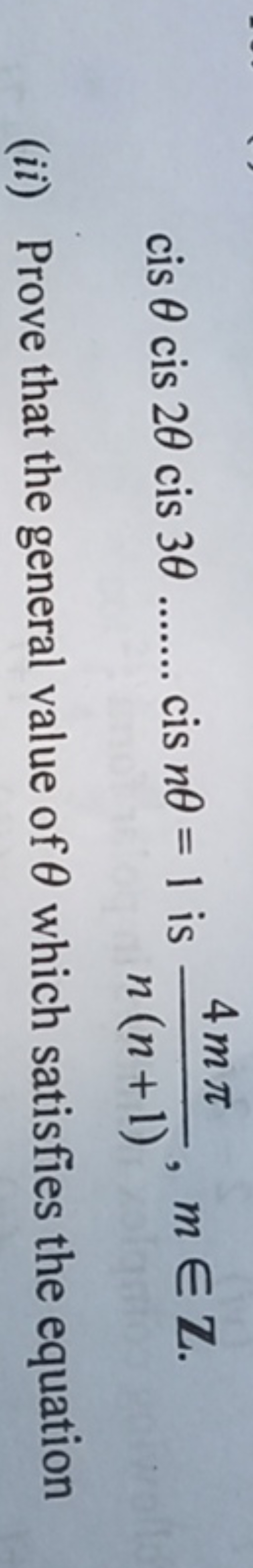 cisθcis2θcis3θ  cisnθ=1 is n(n+1)4mπ​,m∈Z.
(ii) Prove that the general