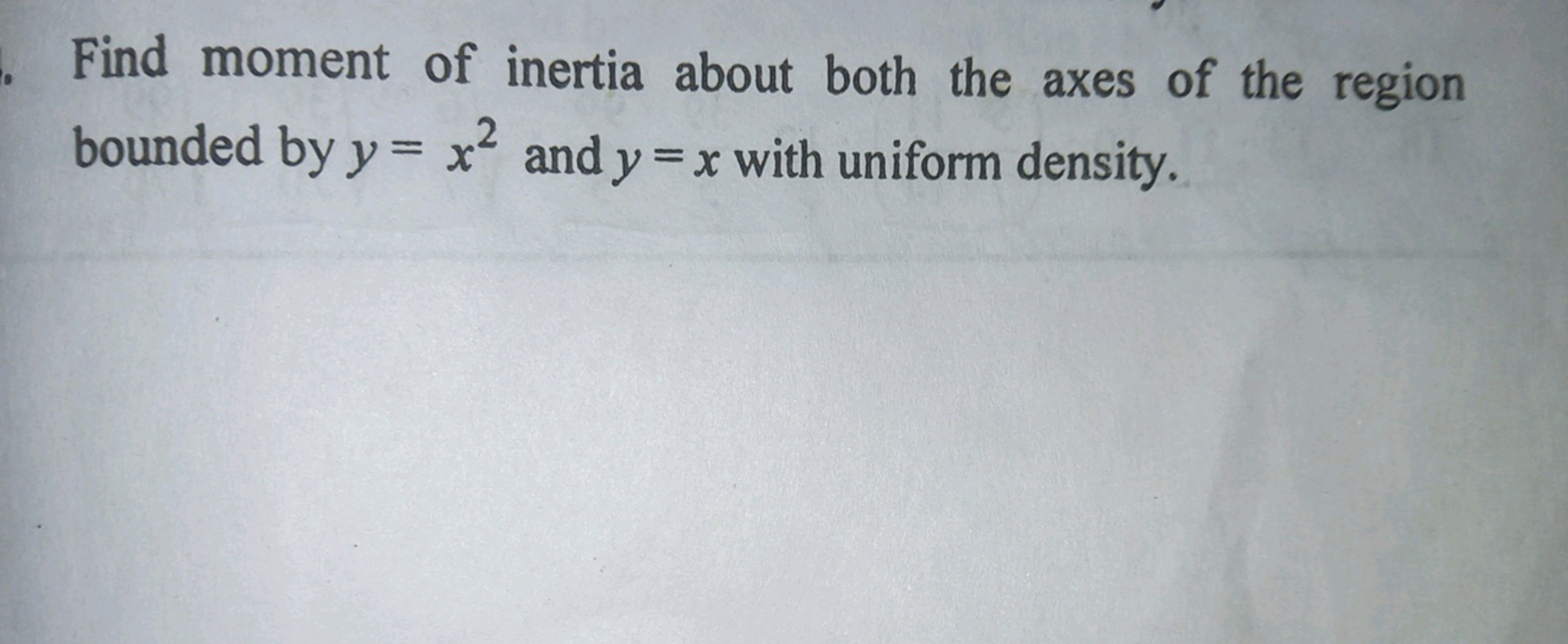 Find moment of inertia about both the axes of the region bounded by y=