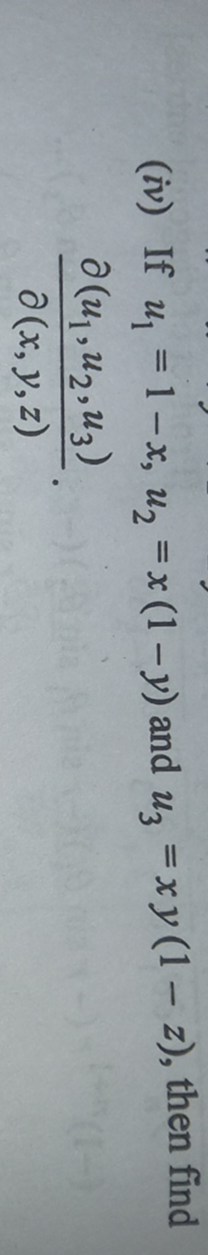 (iv) If u1​=1−x,u2​=x(1−y) and u3​=xy(1−z), then find ∂(x,y,z)∂(u1​,u2