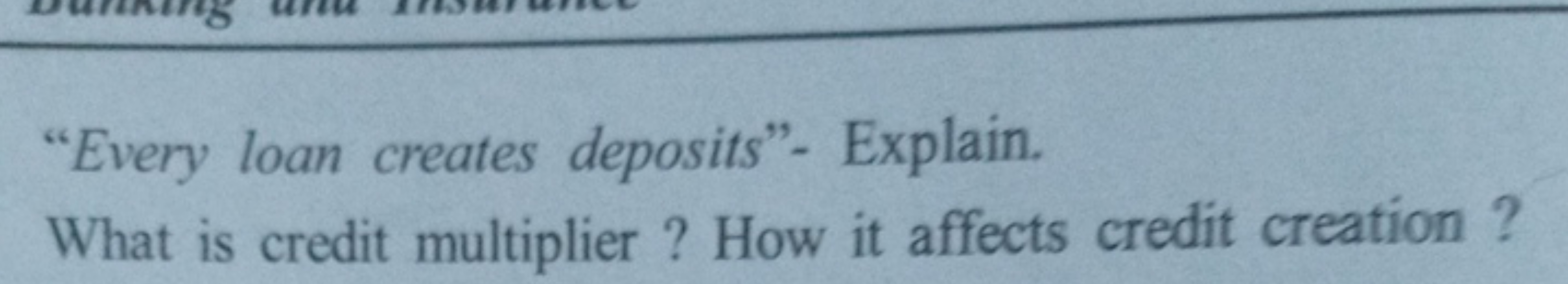 "Every loan creates deposits"- Explain.
What is credit multiplier? How