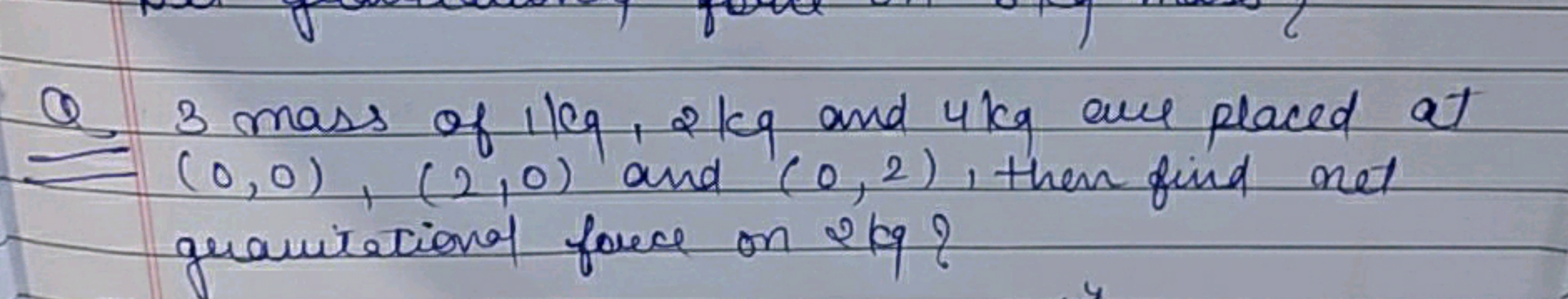 Q. 3 mass of 1 kg,21kq and 4 kg are placed at (0,0),(2,0) and (0,2), t