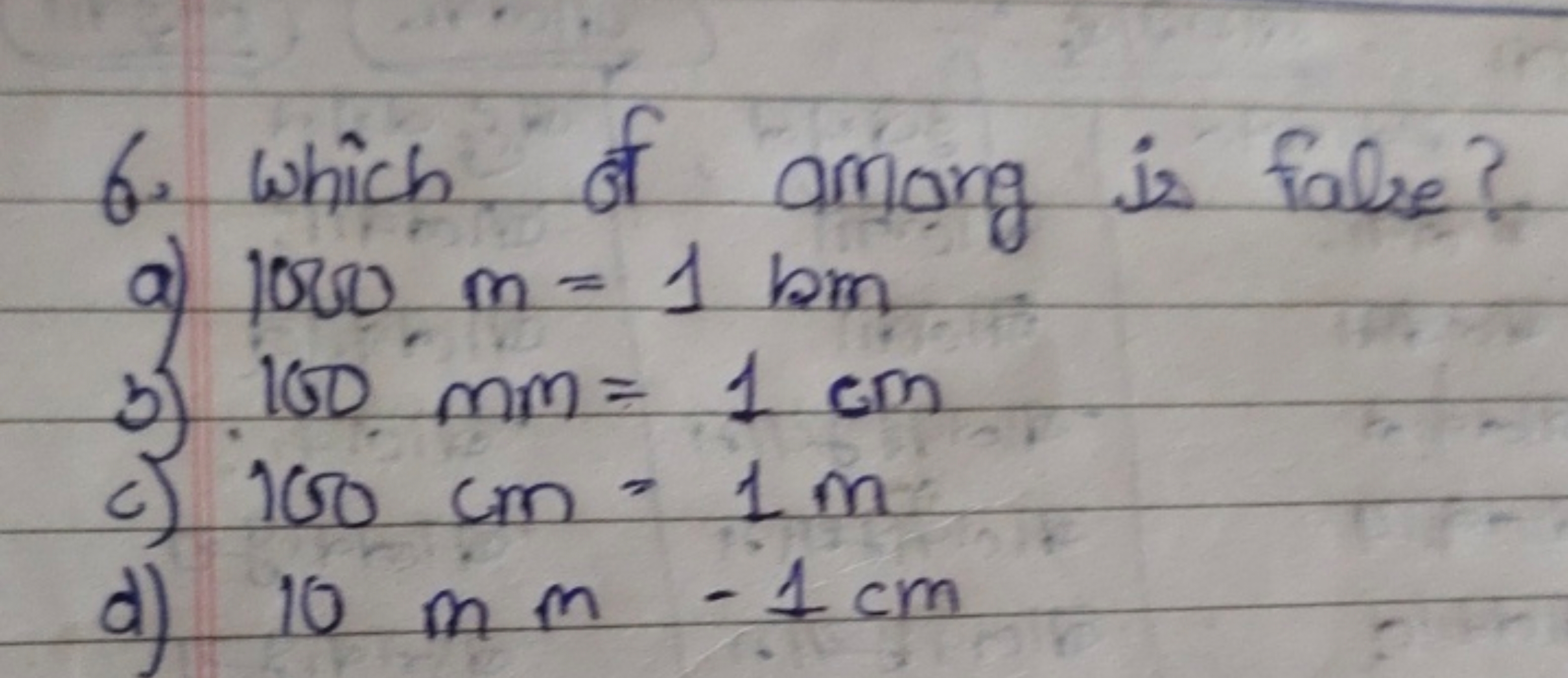 6. Which of amang is fale?
a) 1000 m=1bm
3) 100 mm=1 cm
c) 100 cm=1 m
