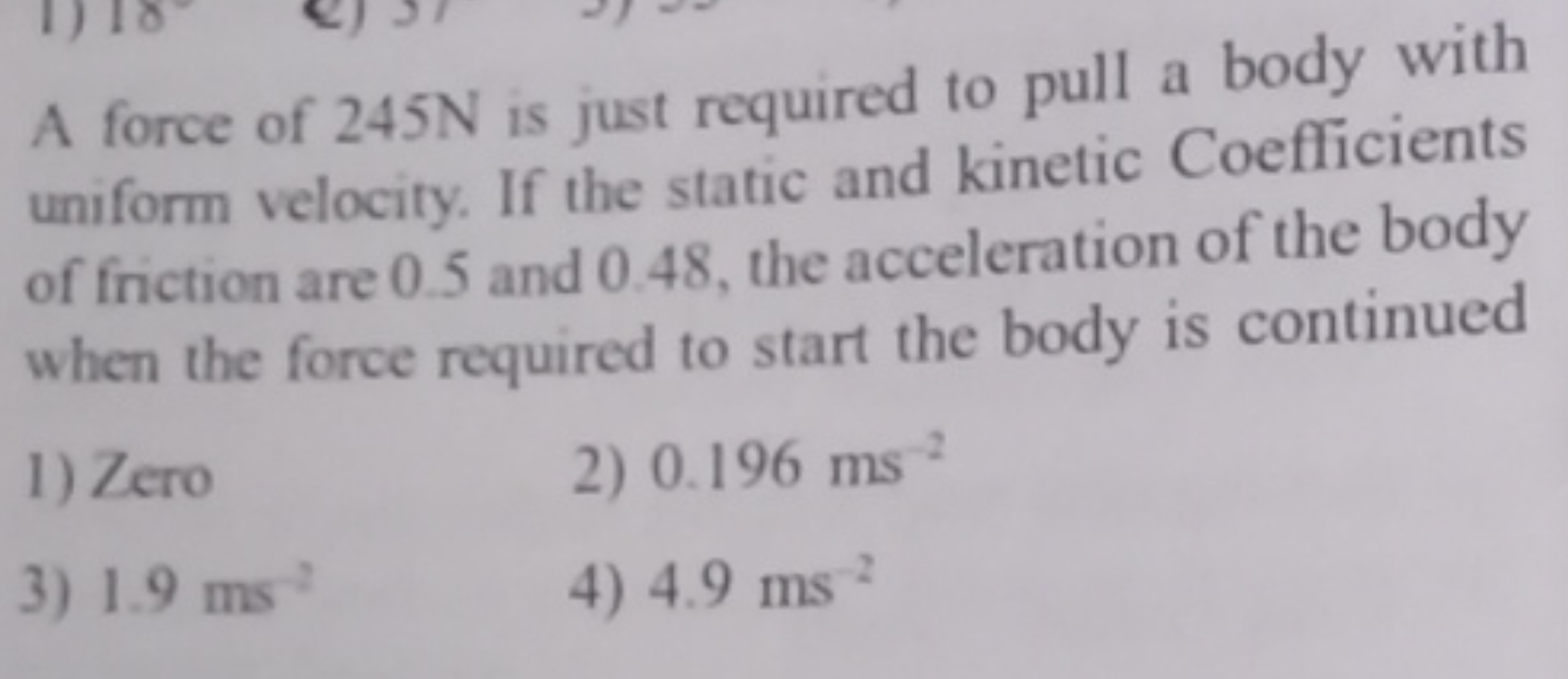 A force of 245 N is just required to pull a body with uniform velocity