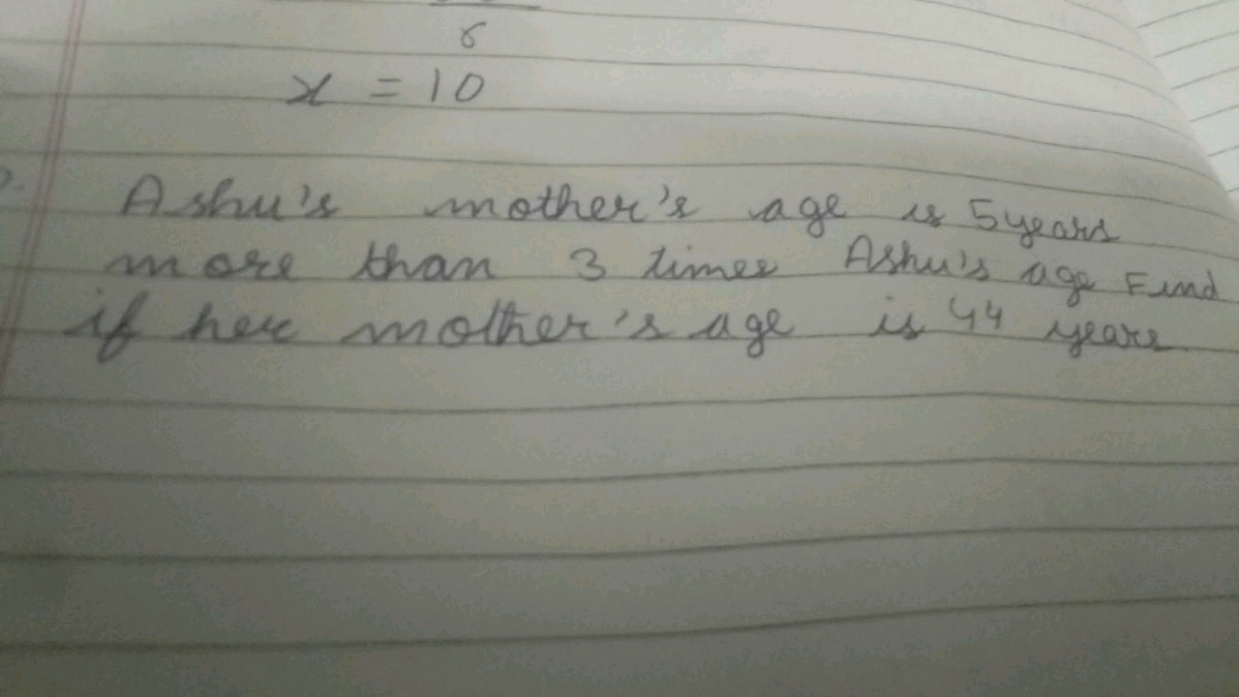 6
x = 10
Ashu's mother's age is 5 years
more than 3 times
Ashu's age F