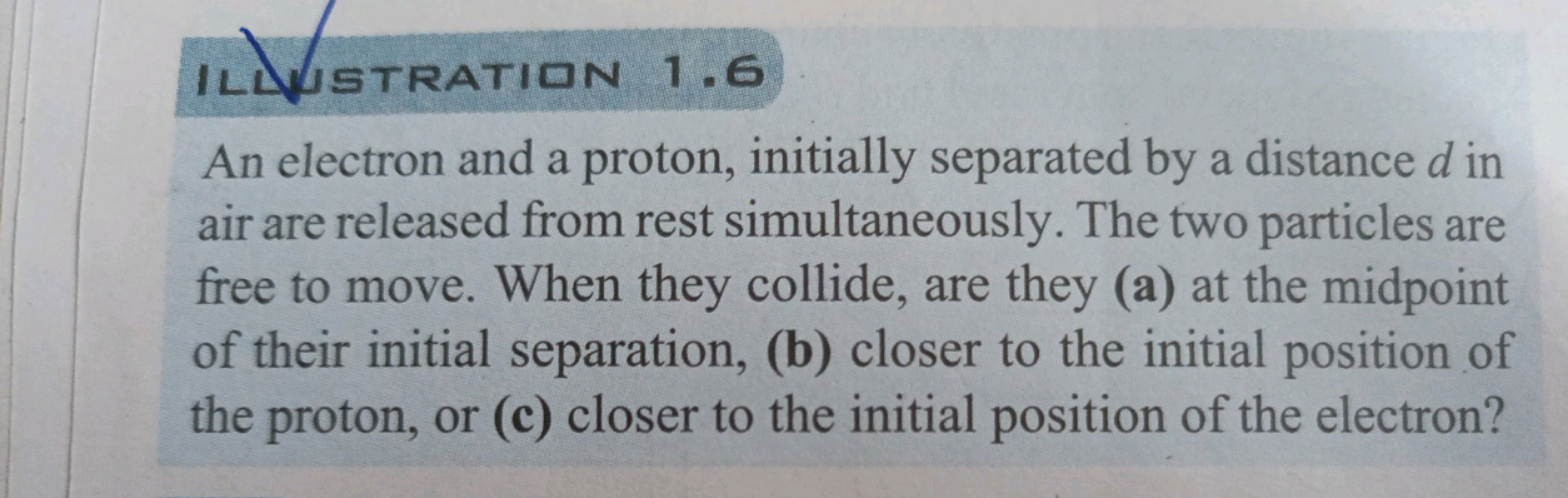 ILLUSTRATION 1.6
An electron and a proton, initially separated by a di